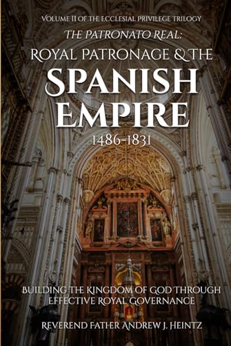 The Patronato Real: Royal Patronage and the Spanish Empire (1486-1831) von Amazon Kindle Direct Publisher