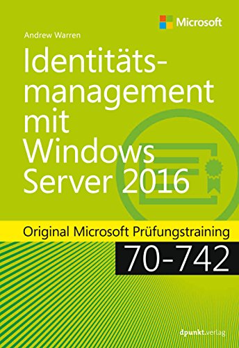 Identitätsmanagement mit Windows Server 2016: Original Microsoft Prüfungstraining 70-742 (Original Microsoft Training)