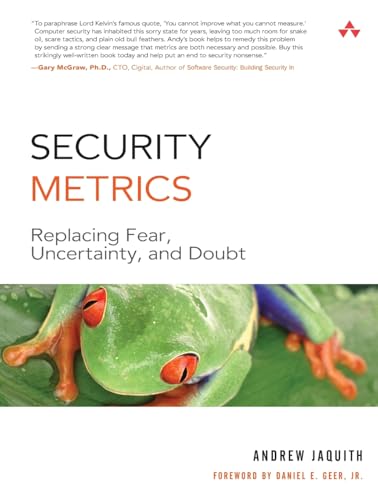 Security Metrics: Replacing Fear, Uncertainty, and Doubt: Replacing Fear, Uncertainty, and Doubt. Foreword by Daniel E. Geer, Jr.