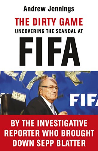 The Dirty Game: Uncovering the Scandal at FIFA von Arrow