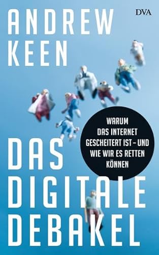 Das digitale Debakel: Warum das Internet gescheitert ist - und wie wir es retten können Das digitale Debakel: Warum das Internet gescheitert ist - und wie wir es retten können