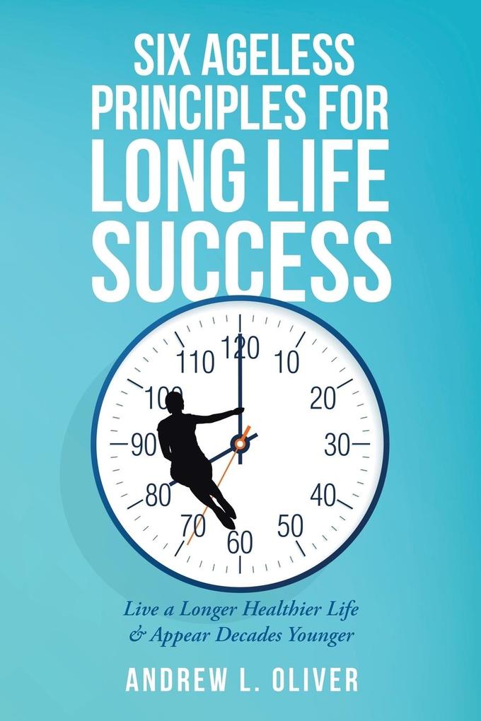 Six Ageless Principles for Long Life Success von iUniverse