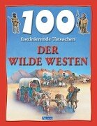 100 faszinierende Tatsachen - Der Wilde Westen