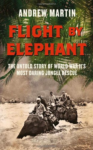 Flight By Elephant: The Untold Story of World War Two’s Most Daring Jungle Rescue von Harper Collins Publishers