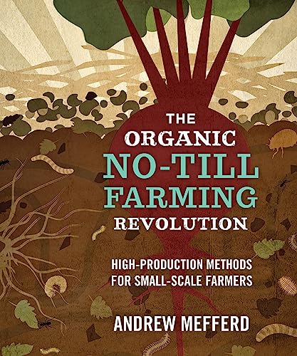 Organic No-Till Farming Revolution: High-Production Methods for Small-Scale Farmers von New Society Publishers