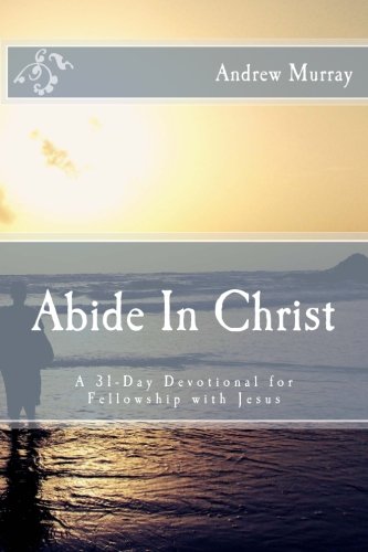 Abide In Christ: A 31-Day Devotional for Fellowship with Jesus von CreateSpace Independent Publishing Platform