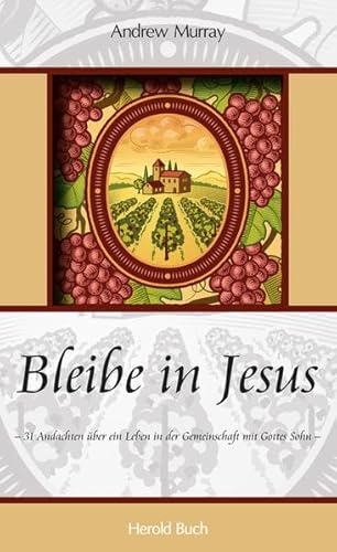 Bleibe in Jesus: 31 Andachten über ein Leben in der Gemeinschaft mit Gottes Sohn