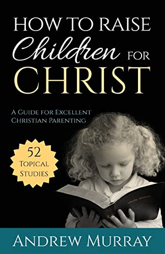 How to Raise Children for Christ (Updated Edition): A Guide for Excellent Christian Parenting von Aneko Press