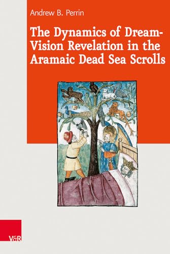 The Dynamics of Dream-Vision Revelation in the Aramaic Dead Sea Scrolls (Journal of Ancient Judaism: Supplements 19) (Journal of Ancient Judaism. Supplements (JAJ.S), Band 19)