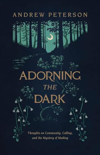 Adorning the Dark: Thoughts on Community, Calling, and the Mystery of Making