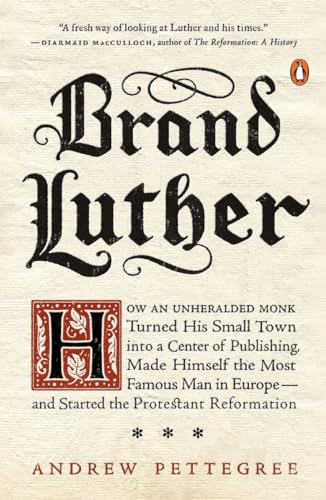 Brand Luther: How an Unheralded Monk Turned His Small Town into a Center of Publishing, Made Himself the Most Famous Man in Europe--and Started the Protestant Reformation von Penguin Books