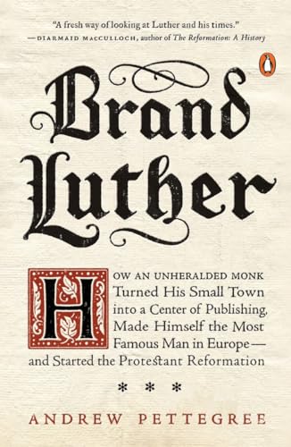 Brand Luther: How an Unheralded Monk Turned His Small Town into a Center of Publishing, Made Himself the Most Famous Man in Europe--and Started the Protestant Reformation Brand Luther: How an Unheralded Monk Turned His Small Town into a Center of Publishing, Made Himself the Most Famous Man in Europe--and Started the Protestant Reformation