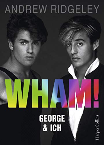 WHAM! George & ich: Das perfekte Weihnachtsgeschenk | Die wahre Geschichte von Wham! | Alles über "Last Christmas" | George Michael hautnah | Popmusik | Jugendkultur 1980er-Jahre | Feel-good-Buch von HarperCollins