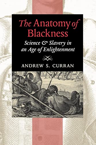 The Anatomy of Blackness: Science and Slavery in an Age of Enlightenment: Science & Slavery in an Age of Enlightenment