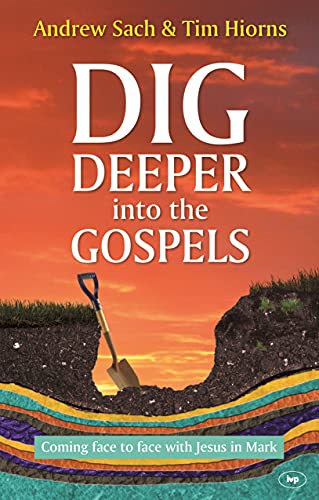 Dig Deeper into the Gospels: Coming Face To Face With Jesus In Mark von IVP