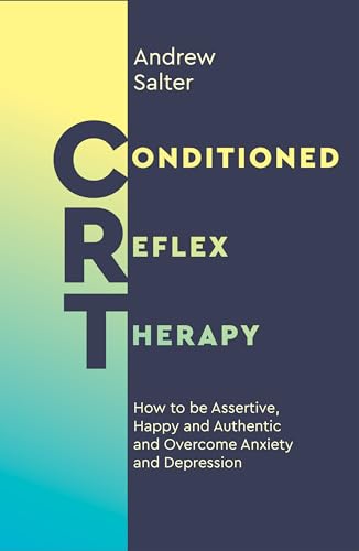 Conditioned Reflex Therapy: How to be Assertive, Happy and Authentic, and Overcome Anxiety and Depression Conditioned Reflex Therapy: How to be Assertive, Happy and Authentic, and Overcome Anxiety and Depression