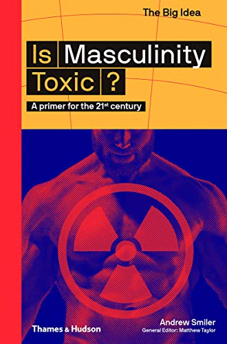 Is Masculinity Toxic?: A Primer for the 21st Century (The Big Idea) von Thames & Hudson