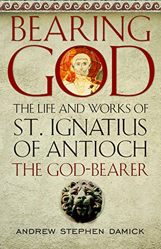 Bearing God: The Life and Works of St. Ignatius of Antioch the God-Bearer Bearing God: The Life and Works of St. Ignatius of Antioch the God-Bearer von Ancient Faith Publishing