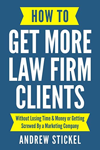 How to Get More Law Firm Clients: Without Losing Time & Money or Getting Screwed By a Marketing Company von Independently Published