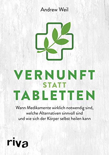 Vernunft statt Tabletten: Wann Medikamente wirklich notwendig sind, welche Alternativen sinnvoll sind und wie sich der Körper selbst heilen kann von RIVA