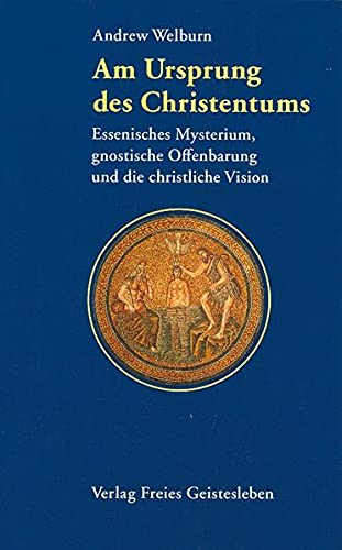 Am Ursprung des Christentums: Essenisches Mysterium, gnostische Offenbarung und christliche Vision