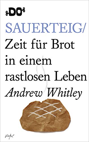 Sauerteig: Zeit für Brot in einem rastlosen Leben