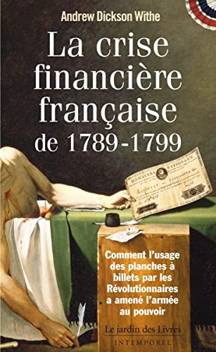 La crise financière française: Comment l'usage des planches à billets par les révolutionnaires a amené ... La crise financière française: Comment l'usage des planches à billets par les révolutionnaires a amené ...