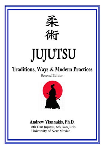 JUJUTSU: Traditions, Ways & Modern Practices: 2nd Edition