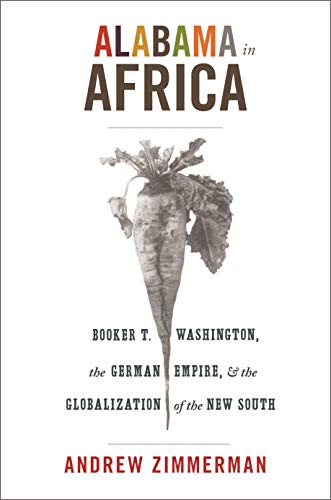 Alabama in Africa: Booker T. Washington, the German Empire, and the Globalization of the New South (America in the World)