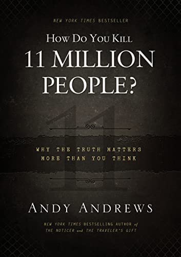 How Do You Kill 11 Million People?: Why the Truth Matters More Than You Think