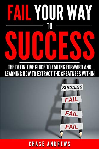 Fail Your Way to Success - The Definitive Guide to Failing Forward and Learning How to Extract The Greatness Within: Why Failing is an Integral Part ... Path to Success: A Five Part Series, Band 1) von Cac Publishing LLC