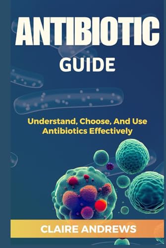 ANTIBIOTIC GUIDE: Understand, Choose, And Use Antibiotics Effectively von Independently published