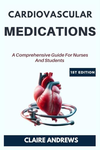 CARDIOVASCULAR MEDICATIONS: A Comprehensive Guide For Nurses And Students von Independently published