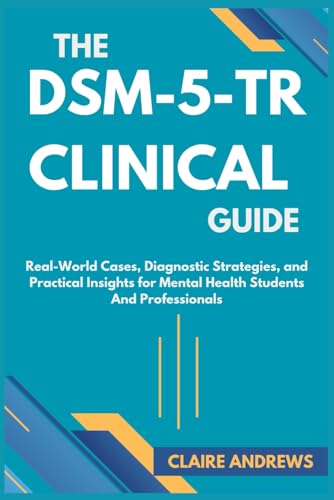 THE DSM-5-TR CLINICAL GUIDE: Real-World Cases, Diagnostic Strategies, and Practical Insights for Mental Health Students And Professionals von Independently published