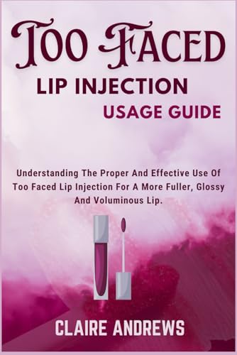 TOO FACED LIP INJECTION USAGE GUIDE: Understanding The Proper And Effective Use Of Too Faced Lip Injection For A More Fuller, Glossy And Voluminous Lip. von Independently published