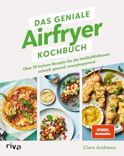 Das geniale Airfryer-Kochbuch: Über 80 leckere Rezepte für die Heißluftfritteuse: schnell, gesund, energiesparend. Vielseitige, fettarme Gerichte. Knusprige Ergebnisse durch gleichmäßiges Garen von Riva