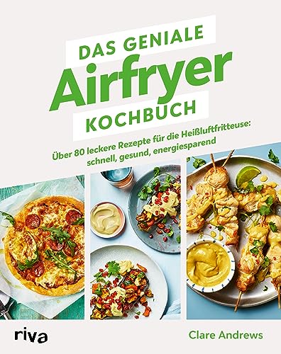 Das geniale Airfryer-Kochbuch: Über 80 leckere Rezepte für die Heißluftfritteuse: schnell, gesund, energiesparend. Vielseitige, fettarme Gerichte. Knusprige Ergebnisse durch gleichmäßiges Garen