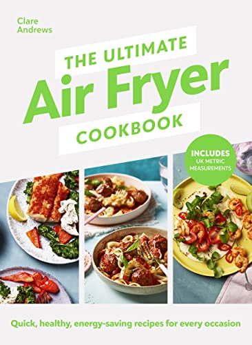 The Ultimate Air Fryer Cookbook: THE SUNDAY TIMES BESTSELLER BY THE AUTHOR FEATURED ON CHANNEL 5’S AIRFRYERS: DO YOU KNOW WHAT YOU’RE MISSING?