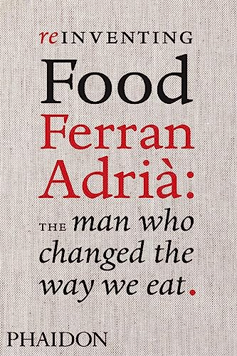 Reinventing Food; Ferran Adria: The Man Who Changed The Way We Eat: Ferran Adrià: The Man Who Changed The Way We Eat von PHAIDON