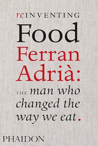 Reinventing Food; Ferran Adria: The Man Who Changed The Way We Eat: Ferran Adrià: The Man Who Changed The Way We Eat von PHAIDON