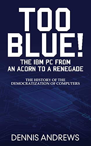 TOO BLUE!: The IBM PC from an Acorn to a Renegade von Leaders Press