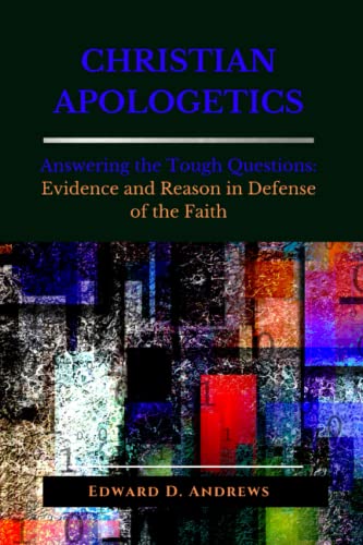CHRISTIAN APOLOGETICS: Answering the Tough Questions: Evidence and Reason in Defense of the Faith CHRISTIAN APOLOGETICS: Answering the Tough Questions: Evidence and Reason in Defense of the Faith von Independently published
