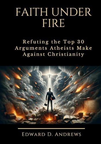 FAITH UNDER FIRE: Refuting the Top 30 Arguments Atheists Make Against Christianity FAITH UNDER FIRE: Refuting the Top 30 Arguments Atheists Make Against Christianity von Independently published