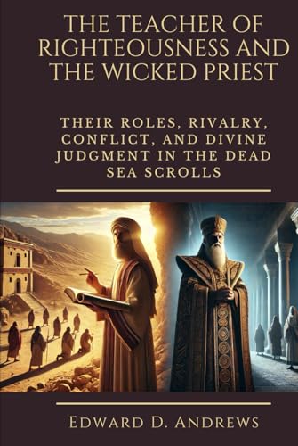 THE TEACHER OF RIGHTEOUSNESS AND THE WICKED PRIEST: Their Roles, Rivalry, Conflict, and Divine Judgment in the Dead Sea Scrolls THE TEACHER OF RIGHTEOUSNESS AND THE WICKED PRIEST: Their Roles, Rivalry, Conflict, and Divine Judgment in the Dead Sea Scrolls von Independently published