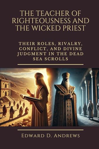 THE TEACHER OF RIGHTEOUSNESS AND THE WICKED PRIEST: Their Roles, Rivalry, Conflict, and Divine Judgment in the Dead Sea Scrolls THE TEACHER OF RIGHTEOUSNESS AND THE WICKED PRIEST: Their Roles, Rivalry, Conflict, and Divine Judgment in the Dead Sea Scrolls von Independently published