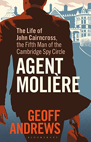 Agent Molière: The Life of John Cairncross, the Fifth Man of the Cambridge Spy Circle von Bloomsbury Academic