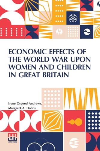 Economic Effects Of The World War Upon Women And Children In Great Britain: Edited By David Kinley von Lector House
