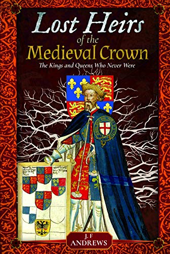 Lost Heirs of the Medieval Crown: The Kings and Queens Who Never Were von Pen and Sword History