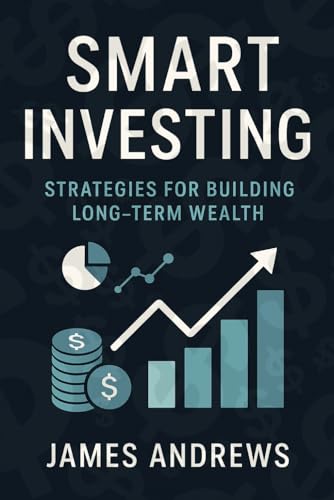Smart Investing: Strategies for Building Long-Term Wealth: Proven Strategies to Grow Your Wealth, Harness Compound Interest, and Achieve Financial Freedom von Independently published