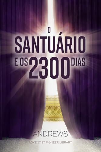 O Santuário e os 2300 Dias von Adventist Pioneer Library